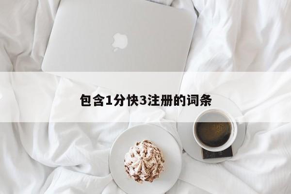 包含1分快3注册的词条