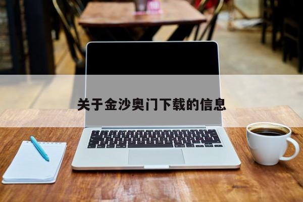 关于金沙奥门下载的信息